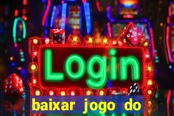 baixar jogo do tigrinho para ganhar dinheiro